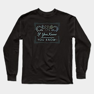 If You Know You Know! Long Sleeve T-Shirt